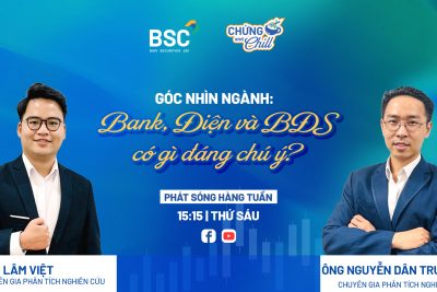 GÓC NHÌN NGÀNH: BANK, ĐIỆN VÀ BĐS CÓ GÌ ĐÁNG CHÚ Ý?| CHỨNG AND CHILL